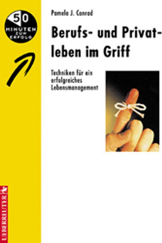 Berufs- und Privatleben im Griff. Techniken für ein erfolgreiches Lebensmanagement