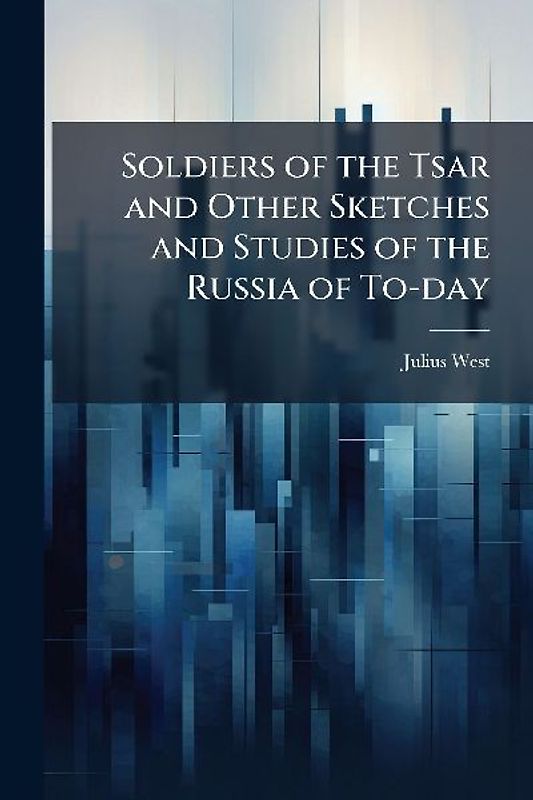 Soldiers of the Tsar and Other Sketches and Studies of the Russia of To-day