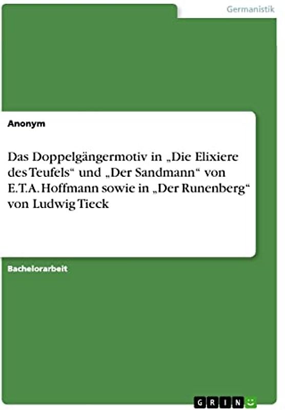 Das Doppelgängermotiv in ¿Die Elixiere des Teufels¿ und ¿Der Sandmann¿ von E.T.A. Hoffmann sowie in ¿Der Runenberg¿ von Ludwig Tieck