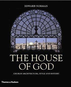 The House of God: Church Architecture, Style and History