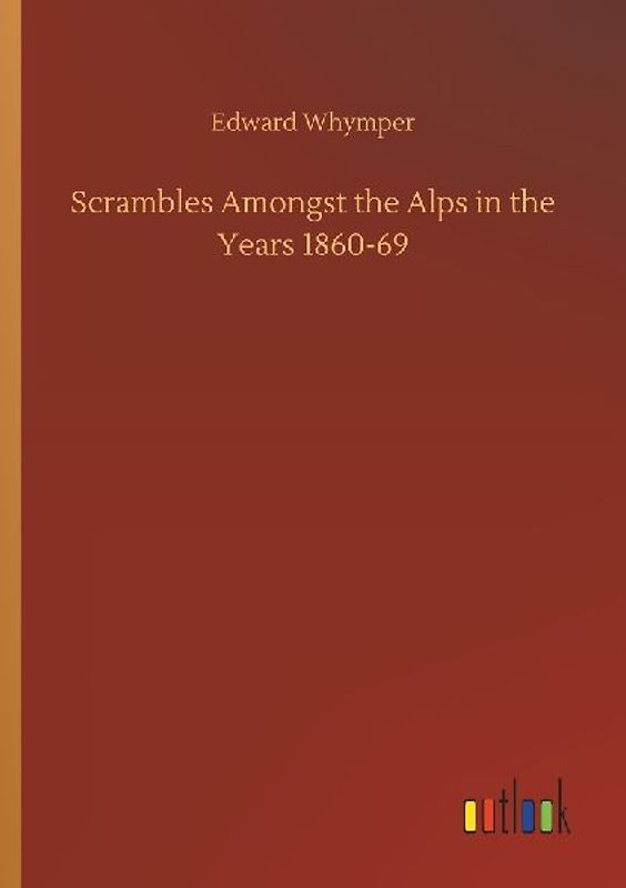 Scrambles Amongst the Alps in the Years 1860-69