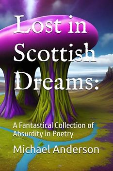 Lost in Scottish Dreams:: A Fantastical Collection of Absurdity in Poetry