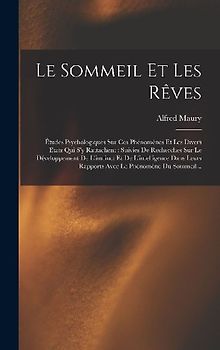 Le Sommeil Et Les Rêves: Études Psychologiques Sur Ces Phénomènes Et Les Divers États Qui S'y Rattachent: Suivies De Recherches Sur Le Développ