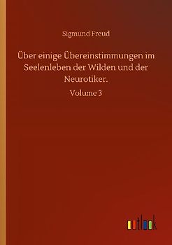 Über einige Übereinstimmungen im Seelenleben der Wilden und der Neurotiker.