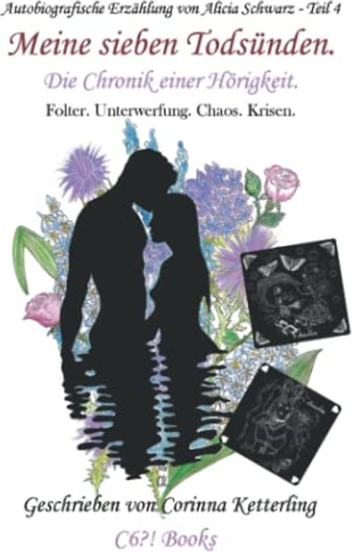Meine sieben Todsünden.: Die Chronik einer Hörigkeit. Folter. Unterwerfung. Chaos. Krisen. (Autobiografische Erzählung von Alicia Schwarz. Frauenbiographie, Band 4)