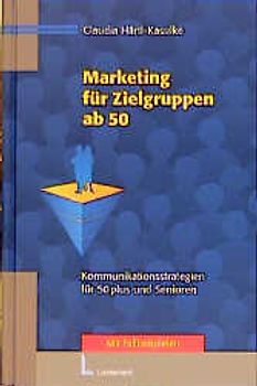 Marketing für Zielgruppen ab 50. Kommunikationsstrategien für 50plus und Senioren