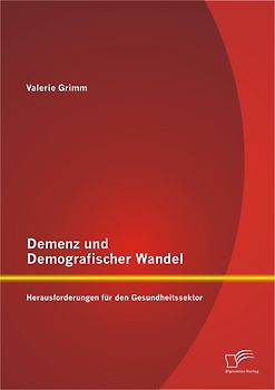 Demenz und Demografischer Wandel - Herausforderungen für den Gesundheitssektor