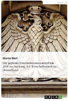 Die geplante Unternehmenssteuerreform 2008 zur Stärkung des Wirtschaftsstandorts Deutschland