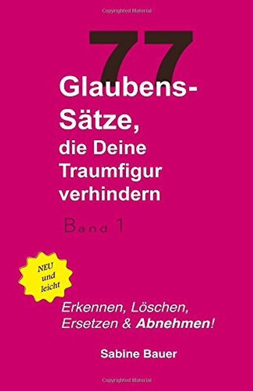 77 Glaubenssätze, die deine Traumfigur verhindern: Erkennen, Löschen, Ersetzen & Abnehmen - Bauer, Sabine
