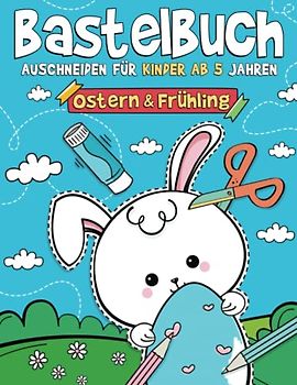 Bastelbuch Ostern & Frühling - Ausschneiden für Kinder ab 5 Jahren: Malen, Schneiden, Kleben, und Basteln! Ausschneidebuch mit Ostern und Frühling Bastelvorlagen I Osterbastelbuch für Kinder