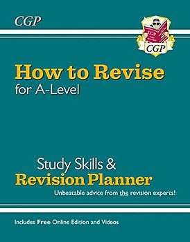 How to Revise for A-Level: Study Skills & Planner - from CGP, the Revision Experts (inc Videos)