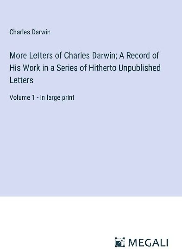 More Letters of Charles Darwin; A Record of His Work in a Series of Hitherto Unpublished Letters