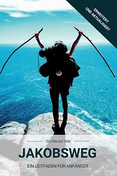 Zelten auf dem Jakobsweg - Ein Leitfaden für Anfänger: Erhalte aus erster Hand unsere Erfahrungsberichte, Tipps und Tricks für eine erfolgreiche ... Zelt. Der umfassende Zelt-Guide für Pilger.