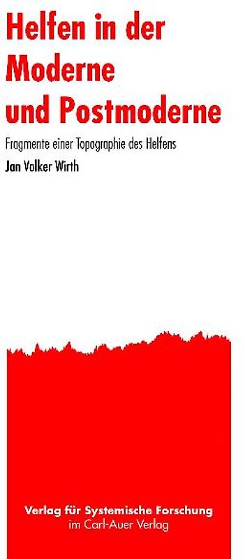 Helfen in der Moderne und Postmoderne. Fragmente einer Topographie des Helfens