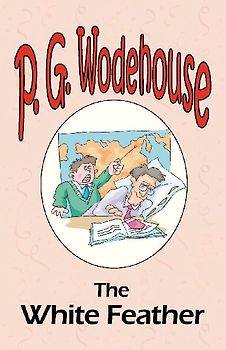 The White Feather - From the Manor Wodehouse Collection, a selection from the early works of P. G. Wodehouse
