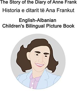 English-Albanian The Story of the Diary of Anne Frank/Historia e ditarit të Ana Frankut Children's Bilingual Picture Book