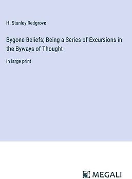 Bygone Beliefs; Being a Series of Excursions in the Byways of Thought