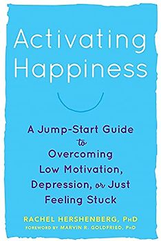 Activating Happiness: A Jump-Start Guide to Overcoming Low Motivation, Depression, or Just Feeling Stuck