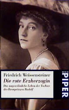 Die rote Erzherzogin. Das ungewöhnliche Leben der Tochter des Kronprinzen Rudolf