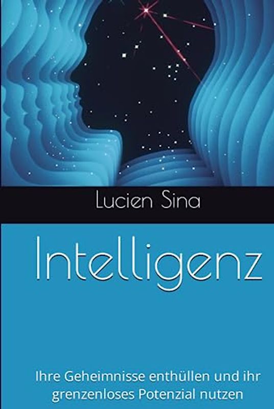 Intelligenz: Ihre Geheimnisse enthüllen und ihr grenzenloses Potenzial nutzen