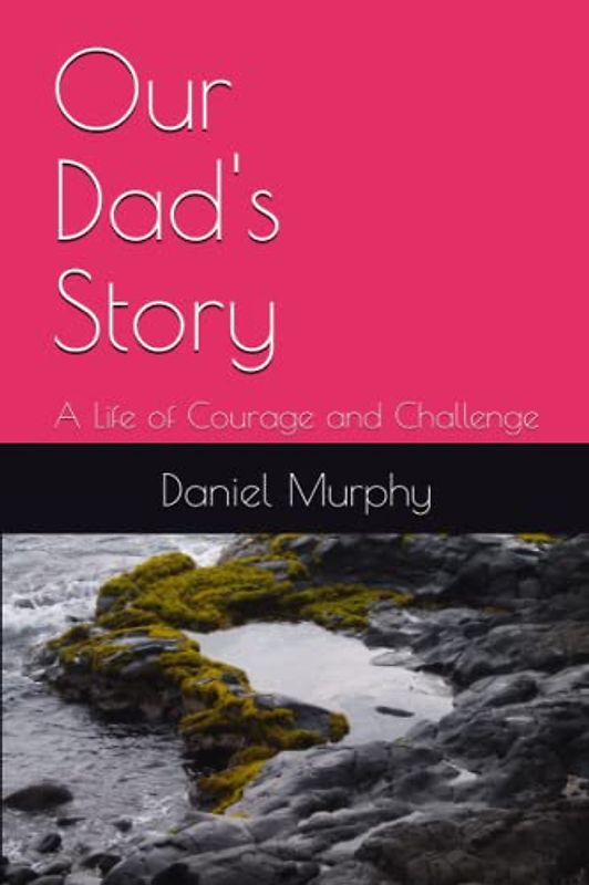 Our Dad's Story: A Life of Challenge and Courage
