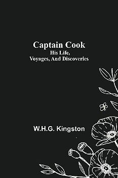 Captain Cook; His Life, Voyages, and Discoveries