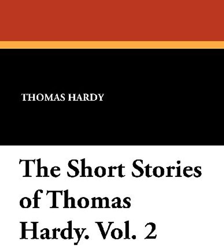 The Short Stories of Thomas Hardy. Vol. 2