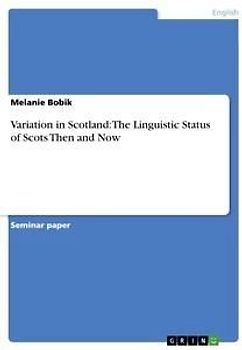Variation in Scotland: The Linguistic Status of Scots Then and Now