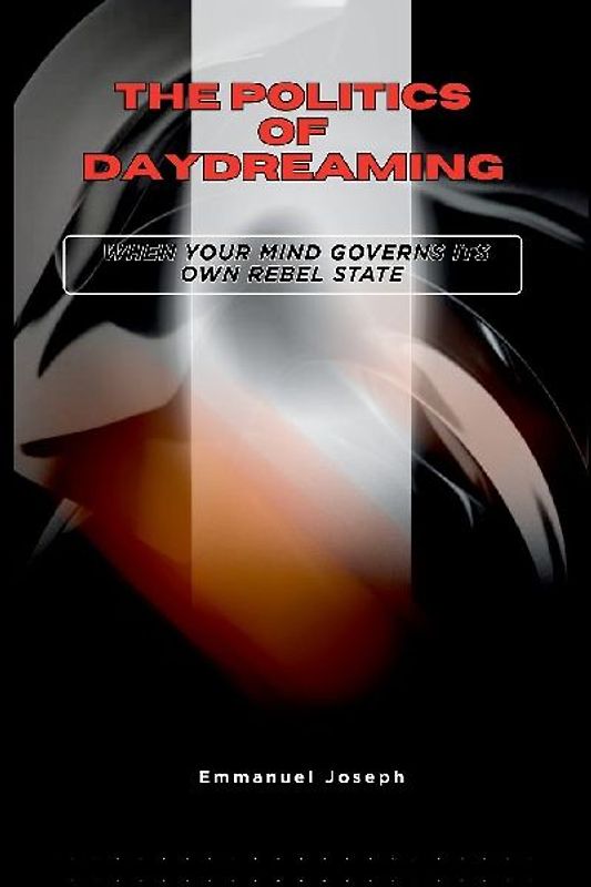 The Politics of Daydreaming, When Your Mind Governs Its Own Rebel State