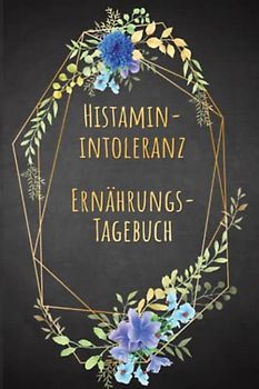 Histaminintoleranz Ernährungstagebuch: Histamin Tagebuch zum Ausfüllen und Zuordnen von Beschwerden bei Histamin Unverträglichkeit, Histamin ... Nahrungsmittelintoleranzen und bei Allergie