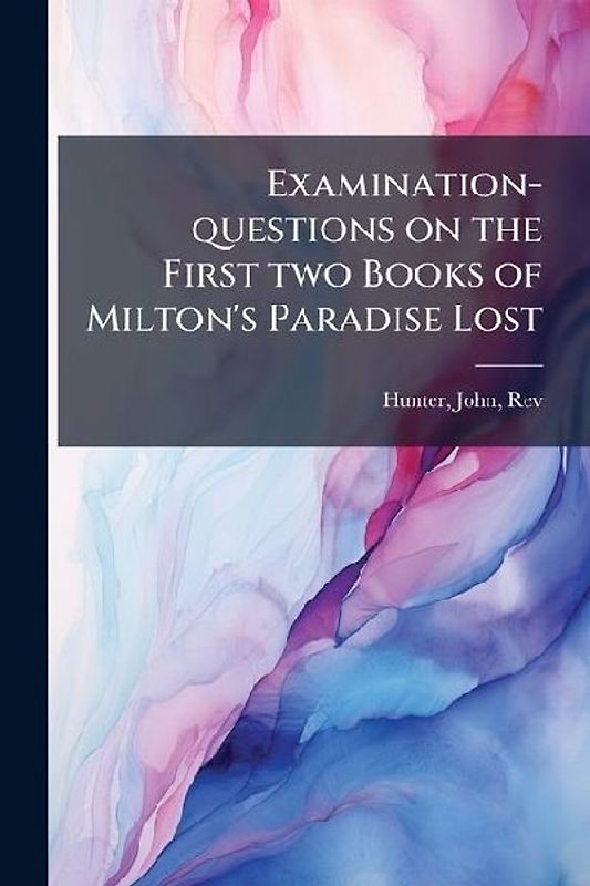 Examination-questions on the First two Books of Milton's Paradise Lost