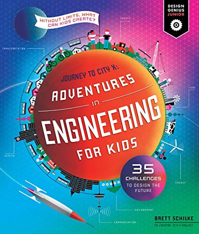 Adventures in Engineering for Kids: 35 Challenges to Design the Future - Journey to City X - Without Limits, What Can Kids Create? (Design Genius Jr., Band 1)