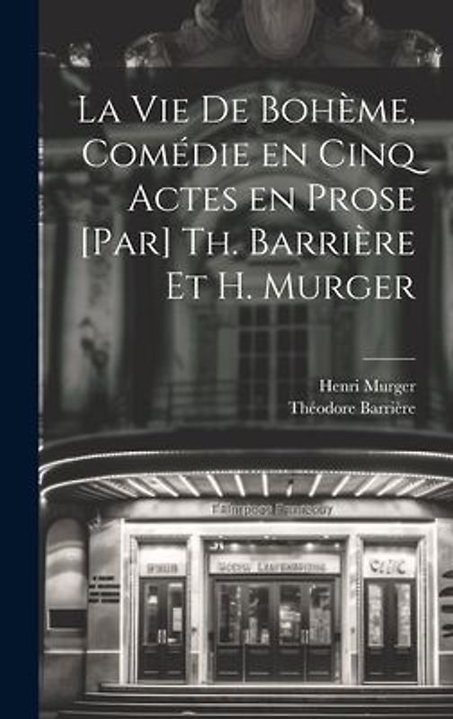 La vie de bohème, comédie en cinq actes en prose [par] Th. Barrière et H. Murger