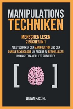 Manipulationstechniken: Menschen lesen, 2 Bücher in 1 – Alle Techniken der Manipulation und der Dunkle Psychologie um andere zu beeinflussen und nicht manipuliert zu werden