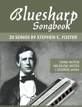 Bluesharp Songbook - 20 Songs by Stephen C. Foster: Ohne Noten - No Music Notes + Sounds online (Bluesharp Songbooks, Band 2)