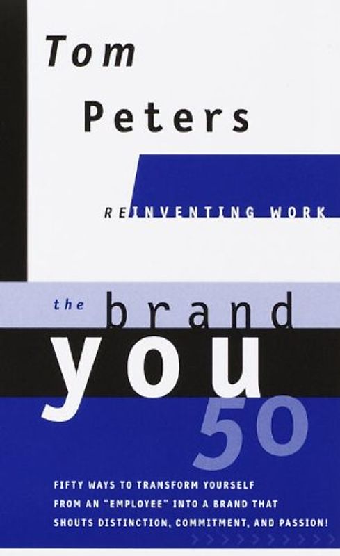 The Brand You50 (Reinventing Work): Fifty Ways to Transform Yourself from an "Employee" into a Brand That Shouts Distinction, Commitment, and Passion! - Tom Peters
