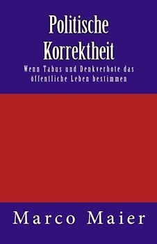 Politische Korrektheit: Wenn Tabus und Denkverbote das öffentliche Leben bestimmen