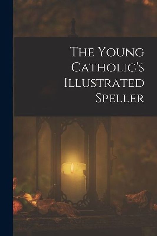The Young Catholic's Illustrated Speller
