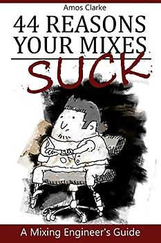 44 Reasons Your Mixes Suck: A Mixing Engineer's Guide (For The Small Recording Studio)