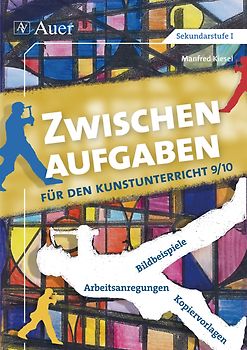 Zwischenaufgaben für den Kunstunterricht 9-10. Bildbeispiele - Arbeitsanregungen - Kopiervorlagen (9. und 10. Klasse)