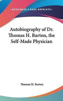 Autobiography Of Dr. Thomas H. Barton, The Self-Made Physician