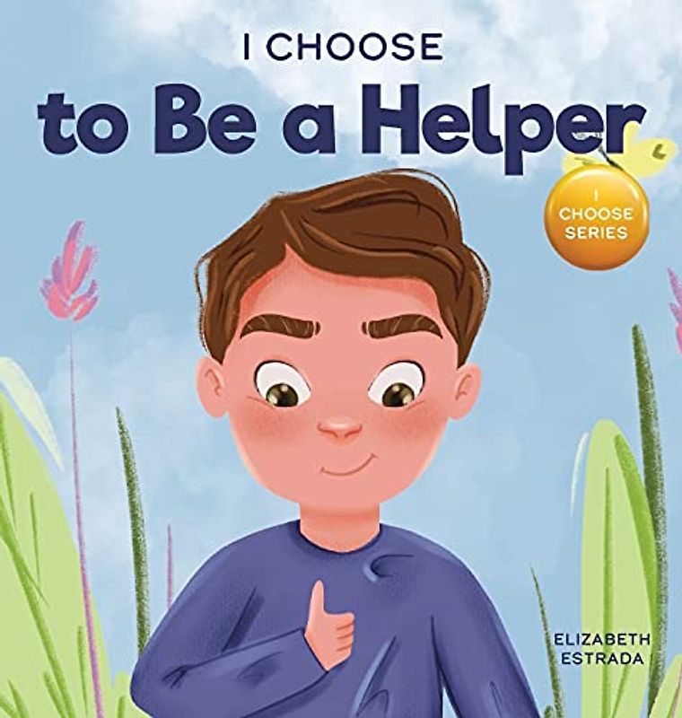 I Choose to Be a Helper: A Colorful, Picture Book About Being Thoughtful and Helpful (Teacher and Therapist Toolbox: I Choose, Band 7)