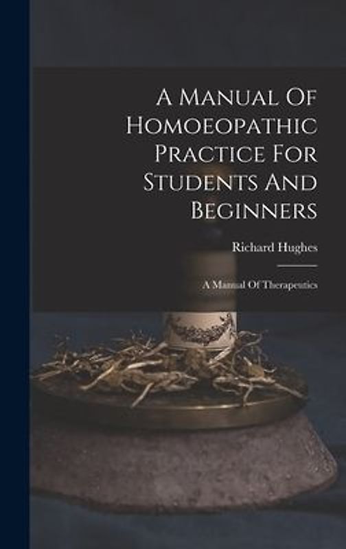 A Manual Of Homoeopathic Practice For Students And Beginners