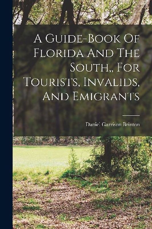 A Guide-book Of Florida And The South, For Tourists, Invalids, And Emigrants