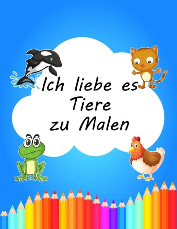 Ich liebe es Tiere zu Malen: Kreativität und Vorstellungskraft fördern. Das ideale Geschenk für Jungen und Mädchen (ab 4 Jahren)