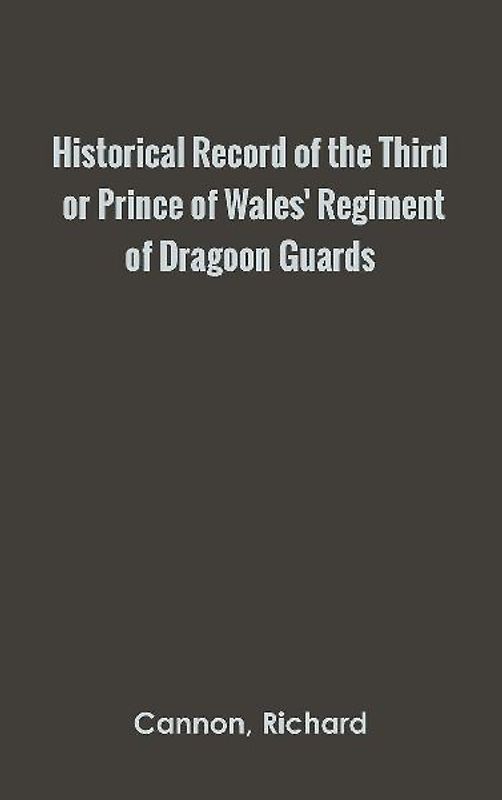 Historical Record of the Third, or Prince of Wales' Regiment of Dragoon Guards