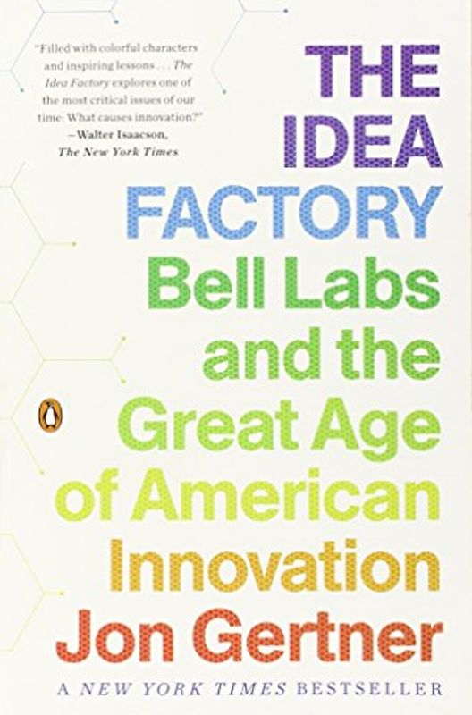 The Idea Factory: Bell Labs and the Great Age of American Innovation - Gertner, Jon