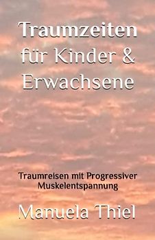 Traumzeiten für Kinder & Erwachsene: Traumreisen mit Progressiver Muskelentspannung