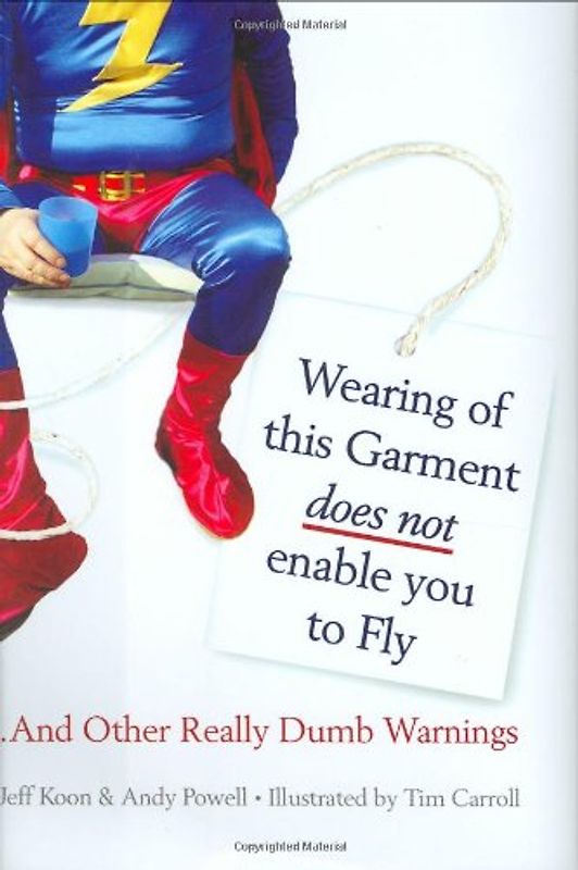 Wearing of this Garment Does Not Enable You to Fly ...And Other Really Dumb Warnings - Jeff Koon & Andy Powell