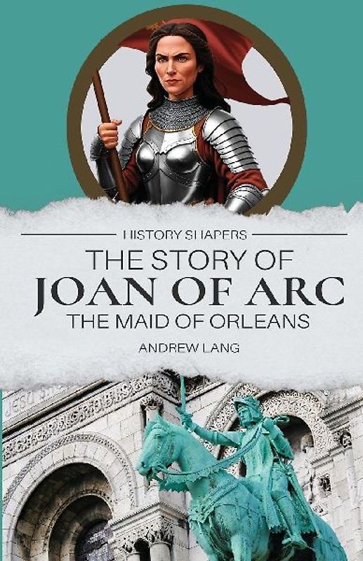The Story of Joan of Arc, the Maid of Orleans